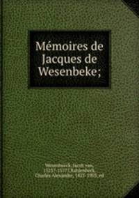 Me?moires de Jacques de Wesenbeke;
