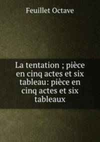La tentation ; piece en cinq actes et six tableau: piece en cinq actes et six tableaux