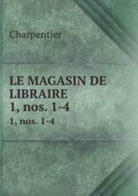 LE MAGASIN DE LIBRAIRE. 1, nos. 1-4