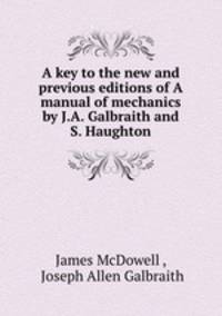 A key to the new and previous editions of A manual of mechanics by J.A. Galbraith and S. Haughton