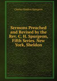Sermons Preached and Revised by the Rev. C. H. Spurgeon, Fifth Series. New York, Sheldon