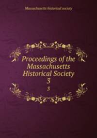 Proceedings of the Massachusetts Historical Society. 3