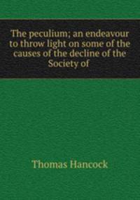 The peculium; an endeavour to throw light on some of the causes of the decline of the Society of .