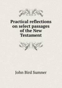 Practical reflections on select passages of the New Testament