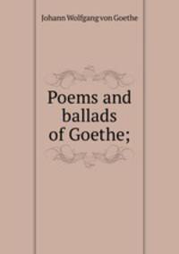 Poems and ballads of Goethe;