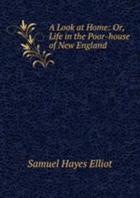 A Look at Home: Or, Life in the Poor-house of New England