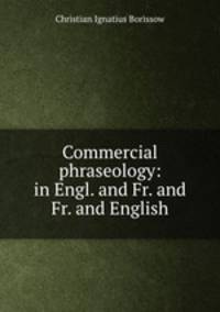 Commercial phraseology: in Engl. and Fr. and Fr. and English