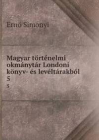 Magyar tortenelmi okmanytar Londoni konyv- es leveltarakbol