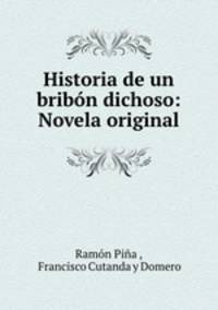 Historia de un bribon dichoso: Novela original