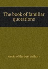 The book of familiar quotations