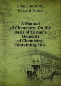 A Manual of Chemistry: On the Basis of Turner