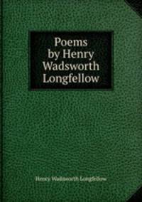 Poems by Henry Wadsworth Longfellow
