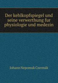 Der kehlkopfspiegel und seine verwerthung fur physiologie und medezin