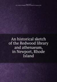 An historical sketch of the Redwood library and athenaeum, in Newport, Rhode Island