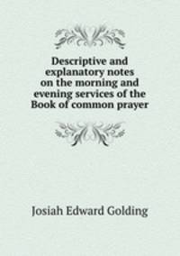 Descriptive and explanatory notes on the morning and evening services of the Book of common prayer