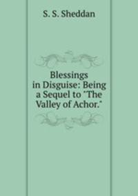 Blessings in Disguise: Being a Sequel to "The Valley of Achor."