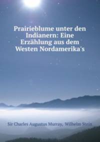 Prairieblume unter den Indianern: Eine Erzahlung aus dem Westen Nordamerika