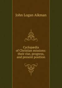 Cyclop?dia of Christian missions: their rise, progress, and present position