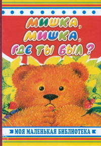 Мишка, мишка, где ты был?