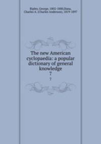 The new American cyclopaedia: a popular dictionary of general knowledge. 7