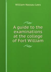 A guide to the examinations at the college of Fort William