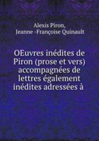 OEuvres inedites de Piron (prose et vers) accompagnees de lettres egalement inedites adressees a .