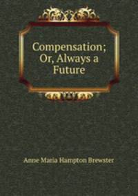 Compensation; Or, Always a Future.