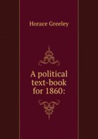 A political text-book for 1860: