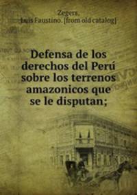 Defensa de los derechos del Peru? sobre los terrenos amazonicos que se le disputan;