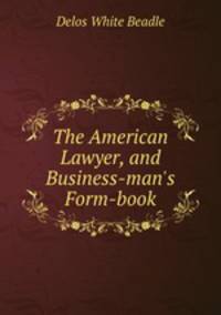 The American Lawyer, and Business-man`s Form-book