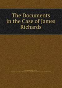 The Documents in the Case of James Richards
