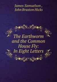 The Earthworm and the Common House Fly: In Eight Letters
