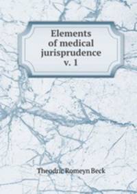 Elements of medical jurisprudence v. 1