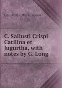C. Sallusti Crispi Catilina et Jugurtha, with notes by G. Long