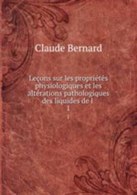 Lecons sur les proprietes physiologiques et les alterations pathologiques des liquides de l .