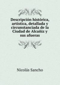 Descripcion historica, artistica, detallada y circunstanciada de la Ciudad de Alcaniz y sus afueras