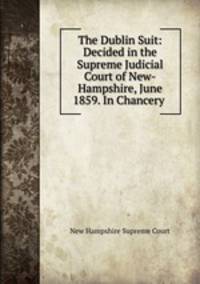 The Dublin Suit: Decided in the Supreme Judicial Court of New-Hampshire, June 1859. In Chancery .