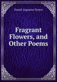 Fragrant Flowers, and Other Poems
