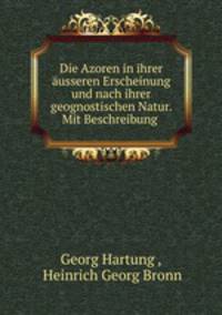 Die Azoren in ihrer ausseren Erscheinung und nach ihrer geognostischen Natur. Mit Beschreibung .