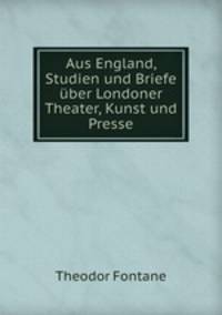 Aus England, Studien und Briefe uber Londoner Theater, Kunst und Presse