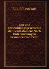Bau und Entwicklungsgeschichte der Pentastomen: Nach Untersuchungen besonders von Pent .