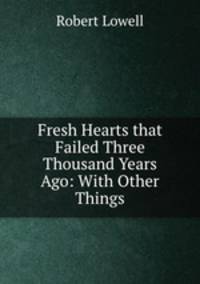 Fresh Hearts that Failed Three Thousand Years Ago: With Other Things