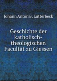 Geschichte der katholisch-theologischen Facultat zu Giessen