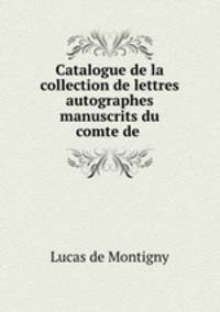 Catalogue de la collection de lettres autographes manuscrits du comte de .