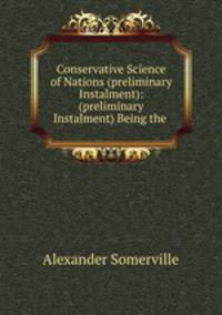 Conservative Science of Nations (preliminary Instalment): (preliminary Instalment) Being the .