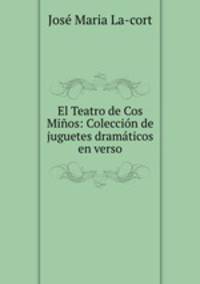 El Teatro de Cos Minos: Coleccion de juguetes dramaticos en verso