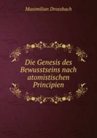 Die Genesis des Bewusstseins nach atomistischen Principien