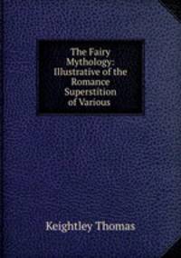 The Fairy Mythology: Illustrative of the Romance & Superstition of Various .