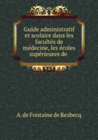 Guide administratif et scolaire dans les facultes de medecine, les ecoles superieures de .