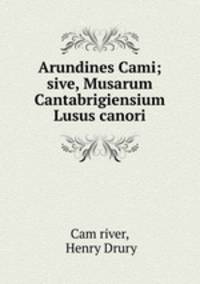 Arundines Cami; sive, Musarum Cantabrigiensium Lusus canori